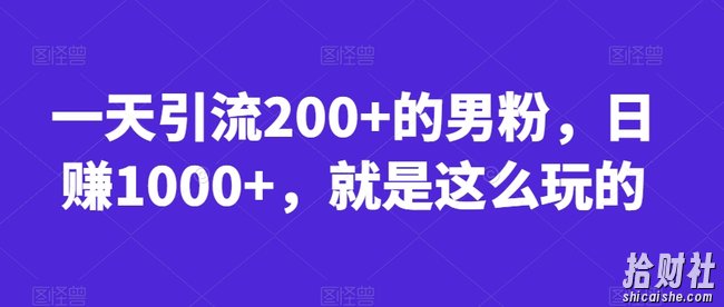 一天引流200+的男粉,日赚1000+,就是这么玩的【揭秘】