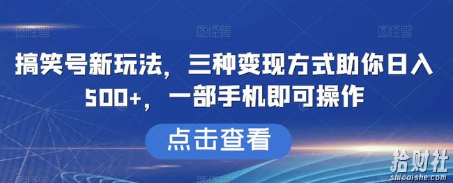 搞笑号新玩法，三种变现方式助你日入500+，一部手机即可操作【揭秘】