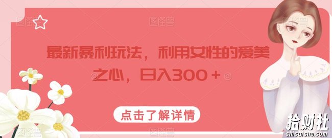 最新暴利玩法，利用女性的爱美之心，日入300＋【揭秘】