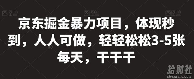 京东掘金暴力项目，体现秒到，人人可做，轻轻松松3-5张每天，干干干【揭秘】