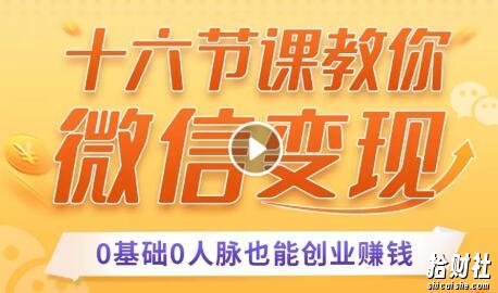 十六节课教你零基础微信变现,用单品打爆市场,每月收入超过10万+(完结)