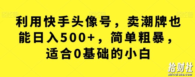利用快手头像号,卖潮牌也能日入500+,简单粗暴,适合0基础的小白【揭秘】