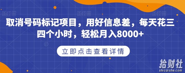 取消号码标记项目，用好信息差，每天花三四个小时，轻松月入8000+【揭秘】