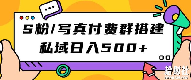 S粉/写真付费群搭建：私域日入500+（教程+源码）【揭秘】