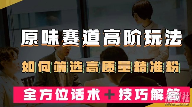 短视频原味赛道高阶玩法,如何筛选高质量精准粉?全方位话术+技巧解答【揭秘】