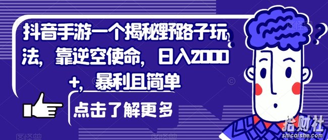 抖音手游一个揭秘野路子玩法，靠逆空使命，日入2000+，暴利且简单【揭秘】