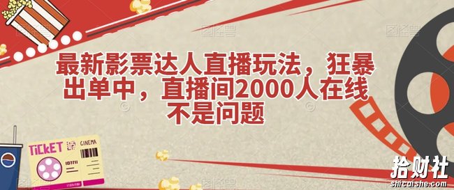 最新影票达人直播玩法，狂暴出单中，直播间2000人在线不是问题【揭秘】