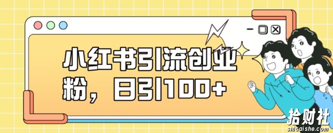 小红书引流创业粉，日引100+【揭秘】