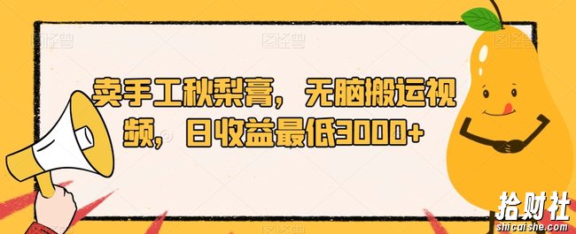 卖手工秋梨膏，无脑搬运视频，日收益最低3000+【揭秘】
