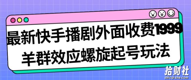 最新快手播剧外面收费1999羊群效应螺旋起号玩法配合流量日入几百完全不是问题