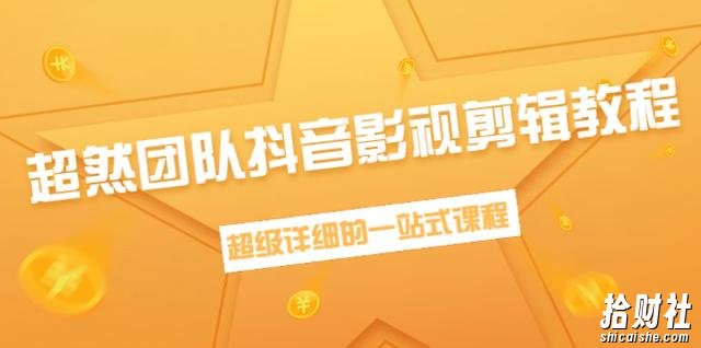 超然团队抖音影视剪辑教程:新手养号、素材查找、音乐配置、上热门等【无水印】