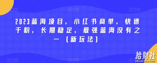 2023蓝海项目，小红书商单，快速千粉，长期稳定，最强蓝海没有之一（新玩法）