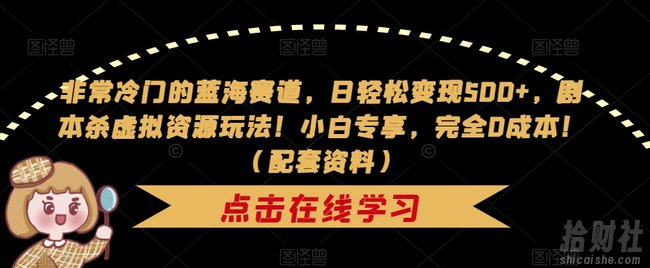 非常冷门的蓝海赛道，日轻松变现500+，剧本杀虚拟资源玩法！小白专享，完全0成本！（配套资料）
