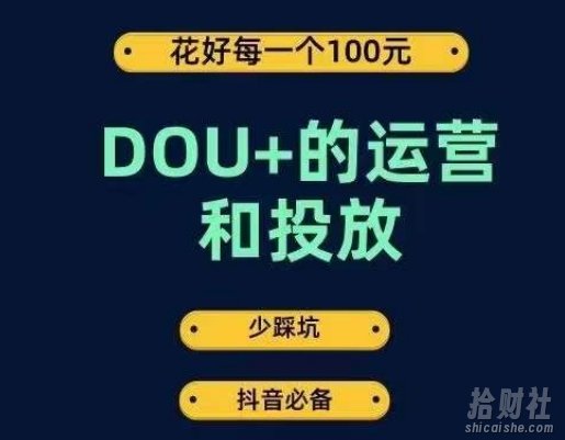 DOU+的运营和投放，花1条DOU+的钱，成为DOU+的投放高手，少走弯路不采坑