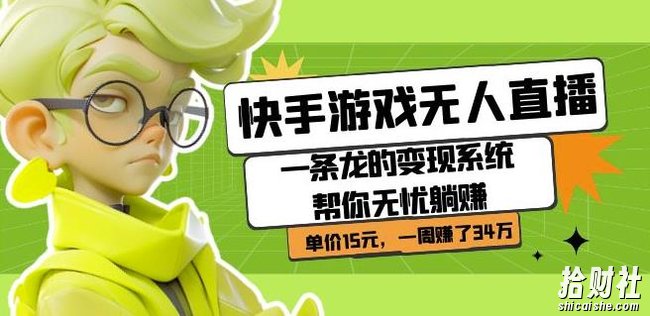 快手游戏无人直播:一条龙的变现系统帮你无忧躺赚单价15元,一周赚了34万