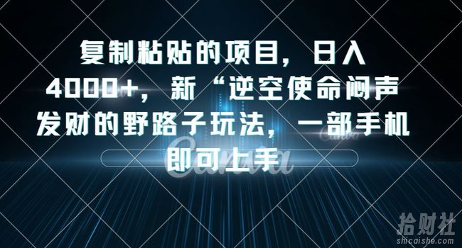 复制粘贴的项目,日入4000+,新“逆空使命“闷声发财的野路子玩法,一部手机即可上手