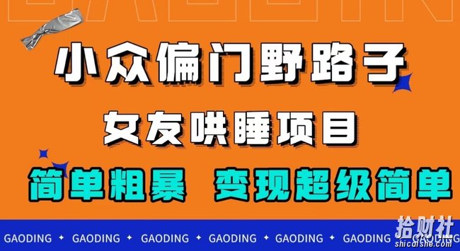 小众偏门野路子,女友哄睡项目,简单粗暴,轻松日入500+【揭秘】