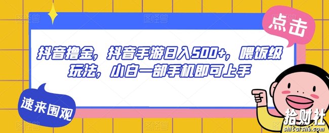 抖音撸金,抖音手游日入500+,喂饭级玩法,小白一部手机即可上手【揭秘】