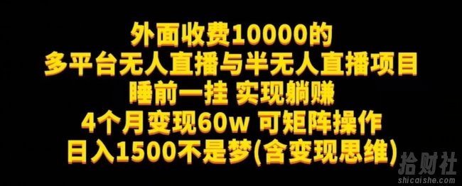 外面收费10000的多平台无人直播与半无人直播项目，睡前一挂实现躺赚，日入1500不是梦(含变现思维)【揭秘】