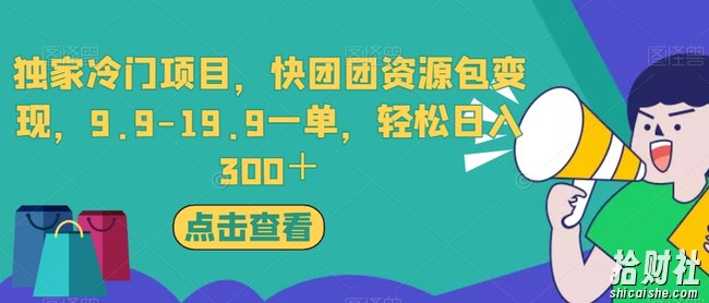 独家冷门项目，快团团资源包变现，9.9-19.9一单，轻松日入300＋【揭秘】