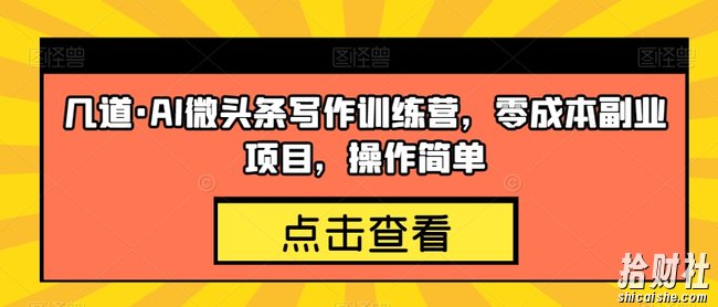几道·AI微头条写作训练营，零成本副业项目，操作简单【揭秘】