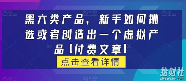 黑六类虚拟产品,新手如何挑选或者创造出一个虚拟产品【付费文章】