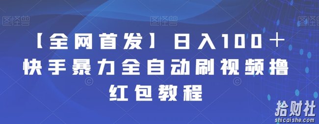 【全网首发】日入100＋快手暴力全自动刷视频撸红包教程