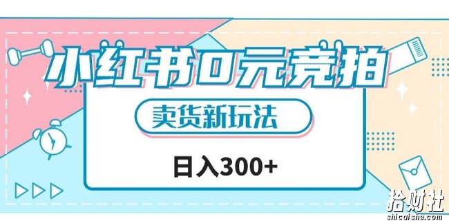 小红书0元竞拍，文玩卖货新玩法，一天轻松300+【揭秘】
