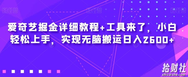 爱奇艺掘金详细教程+工具来了，小白轻松上手，实现无脑搬运日入2600+