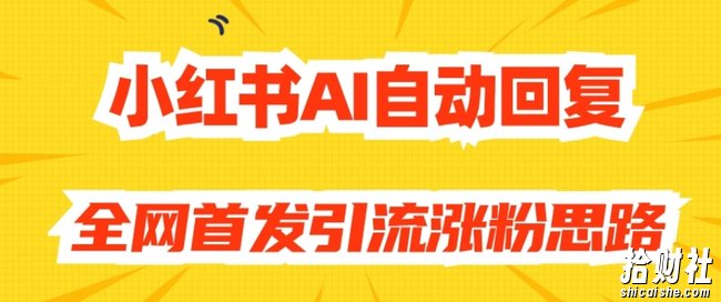 【原创开发】小红书AI自动回复，全网首发引流涨粉思路