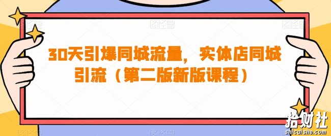 30天引爆同城流量，实体店同城引流（第二版新版课程）