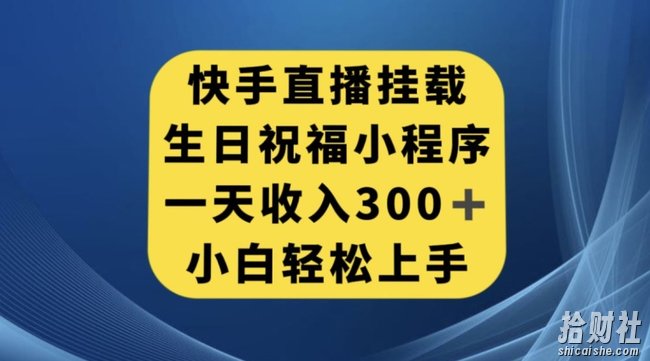 快手挂载生日祝福小程序，一天收入300+，小白轻松上手【揭秘】