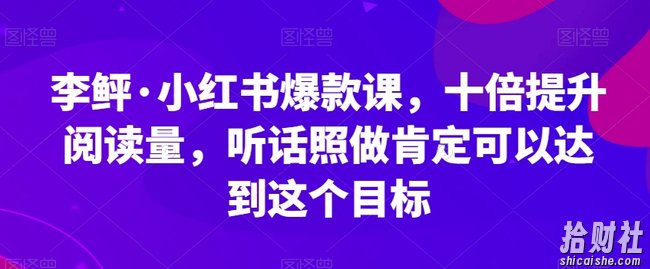 李鲆·小红书爆款课，十倍提升阅读量，听话照做肯定可以达到这个目标