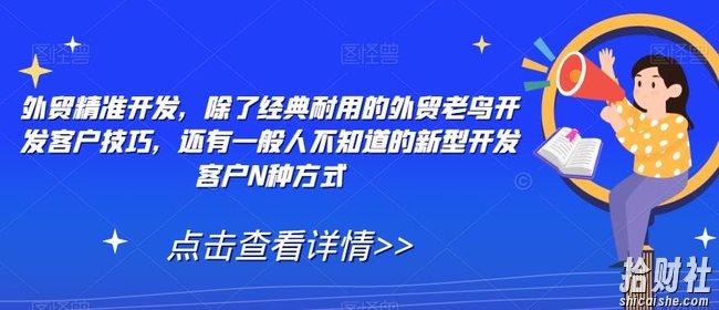 外贸精准开发,除了经典耐用的外贸老鸟开发客户技巧,还有一般人不知道的新型开发客户N种方式