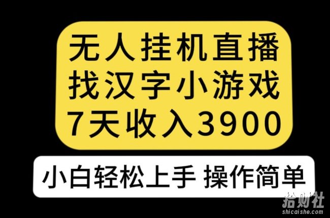 无人直播找汉字小游戏新玩法，7天收益3900，小白轻松上手人人可操作【揭秘】