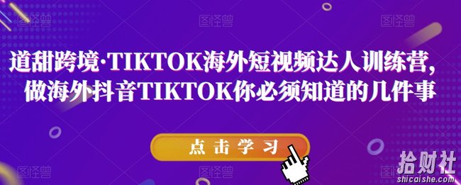 道甜跨境·TIKTOK海外短视频达人训练营,做海外抖音TIKTOK你必须知道的几件事