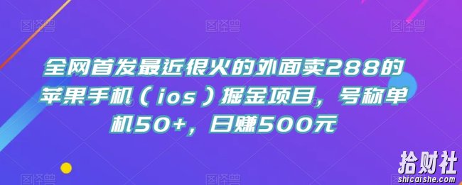 全网首发最近很火的外面卖288的苹果手机（ios）掘金项目，号称单机50+，日赚500元【揭秘】