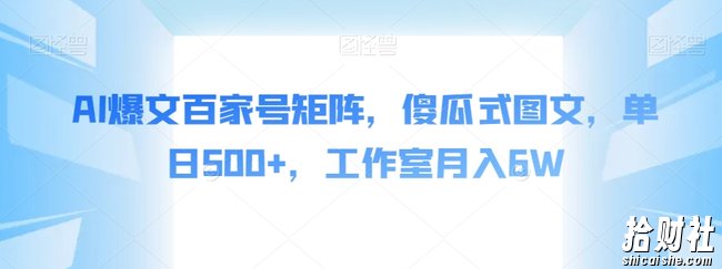 AI爆文百家号矩阵，傻瓜式图文，单日500+，工作室月入6W【揭秘】