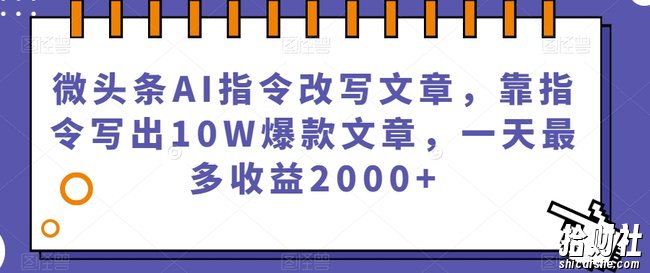 微头条AI指令改写文章,靠指令写出10W爆款文章,一天最多收益2000+【揭秘】