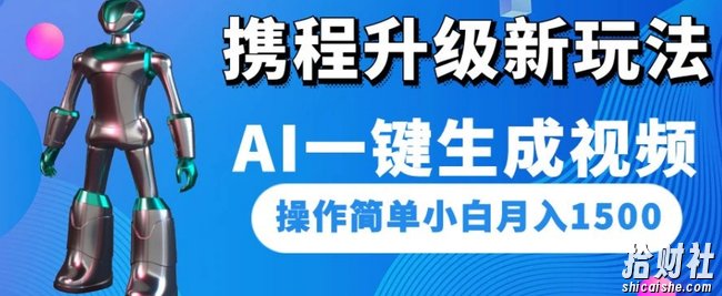 携程升级新玩法AI一键生成视频,操作简单小白月入1500
