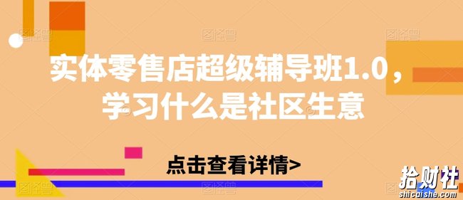 实体零售店超级辅导班1.0，学习什么是社区生意