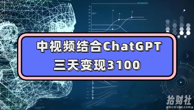 中视频结合ChatGPT，三天变现3100，人人可做玩法思路实操教学【揭秘】