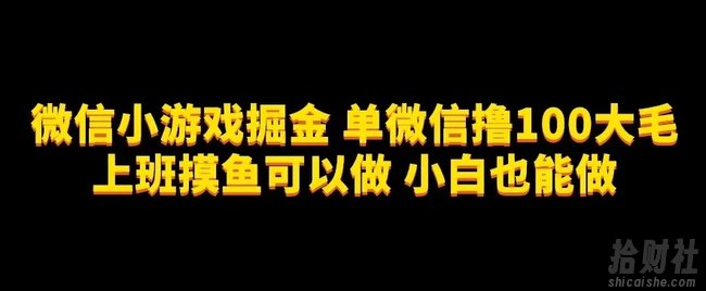 微信小游戏掘金，单微信撸100元大毛，上班摸鱼可以做，小白也能做【揭秘】