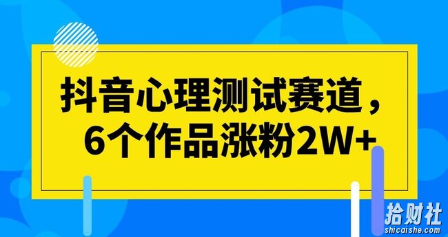 抖音心理测试赛道，6个作品涨粉2W+【揭秘】