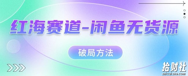 红海赛道–闲鱼无货源破局方法【揭秘】