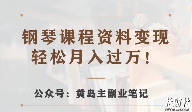 黄岛主·钢琴课程资料变现分享课，视频版一条龙实操玩法分享给你