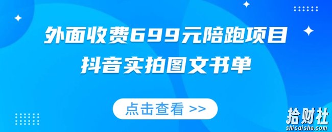 外面收费699元陪跑项目，抖音实拍图文书单，图文带货全攻略