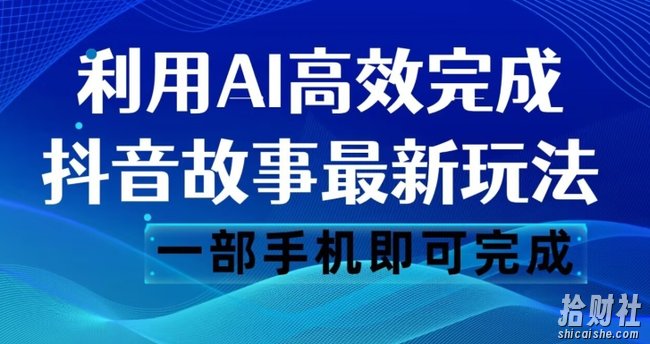 抖音故事最新玩法,通过AI一键生成文案和视频,日收入500一部手机即可完成【揭秘】