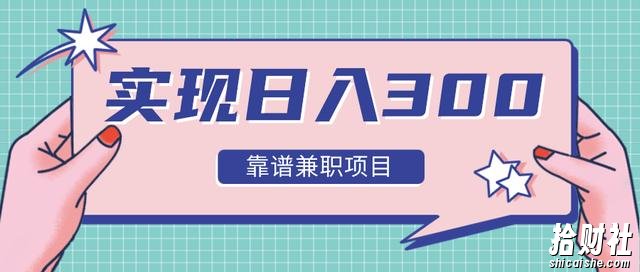 实现日入300元推荐靠谱兼zhi项目，精心筛选出12类靠谱兼zhi，走出兼zhi陷阱！