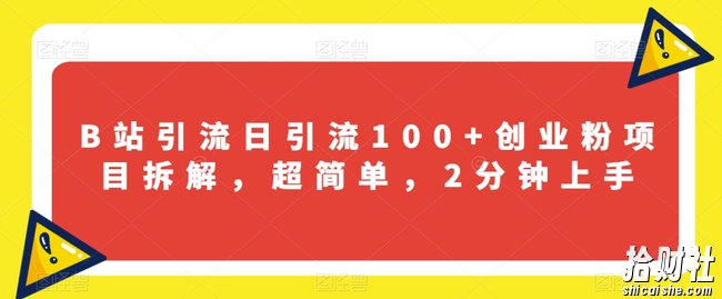 B站引流日引流100+创业粉项目拆解，超简单，2分钟上手【揭秘】